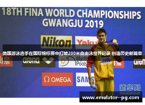 美国游泳选手在国际锦标赛中打破200米自由泳世界纪录 创造历史新篇章 美国游泳选手在国际锦标赛中打破200米自由泳世界纪录 创造历史新篇章