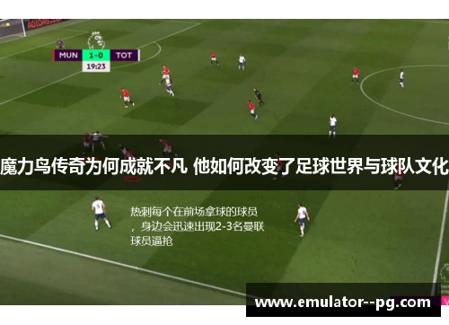 魔力鸟传奇为何成就不凡 他如何改变了足球世界与球队文化