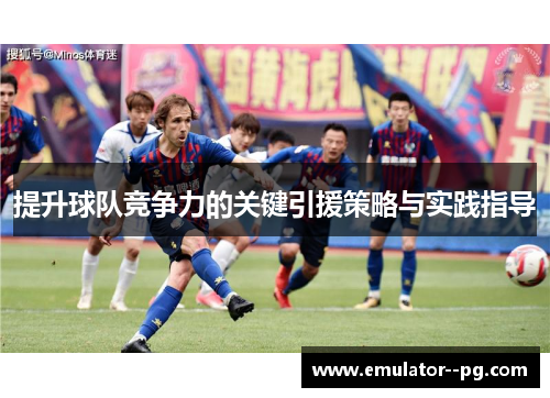 提升球队竞争力的关键引援策略与实践指导