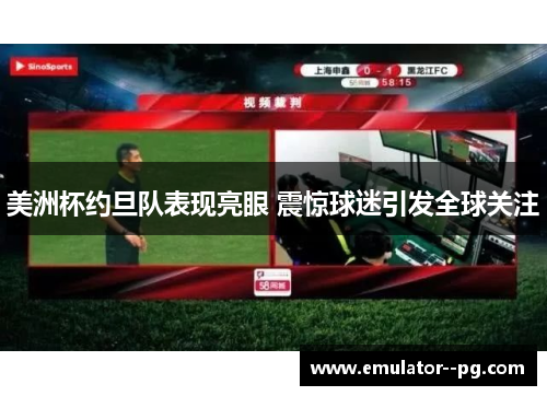 美洲杯约旦队表现亮眼 震惊球迷引发全球关注 美洲杯约旦队表现亮眼 震惊球迷引发全球关注