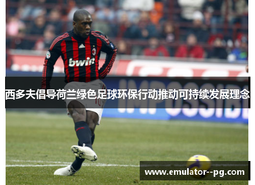 西多夫倡导荷兰绿色足球环保行动推动可持续发展理念