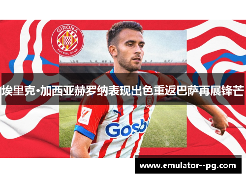 埃里克·加西亚赫罗纳表现出色重返巴萨再展锋芒 埃里克·加西亚赫罗纳表现出色重返巴萨再展锋芒